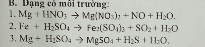 Dạng có môi trường: 
1. Mg+HNO_3to Mg(NO_3)_2+NO+H_2O. 
2. Fe+H_2SO_4to Fe_2(SO_4)_3+SO_2+H_2O
3. Mg+H_2SO_4to MgSO_4+H_2S+H_2O.