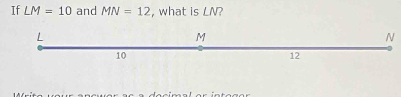 If LM=10 and MN=12 , what is LN?
N