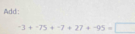 Add:
-3+-75+-7+27+-95=□