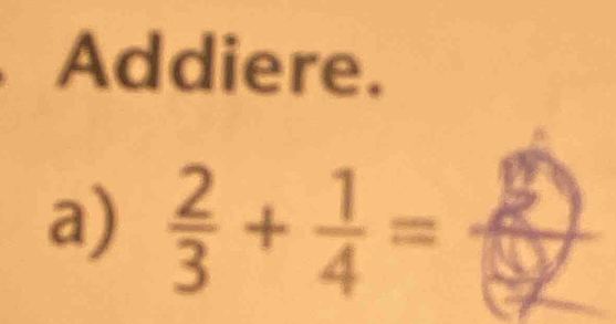 Addiere. 
a)  2/3 + 1/4 =