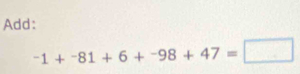 Add:
-1+-81+6+-98+47=□