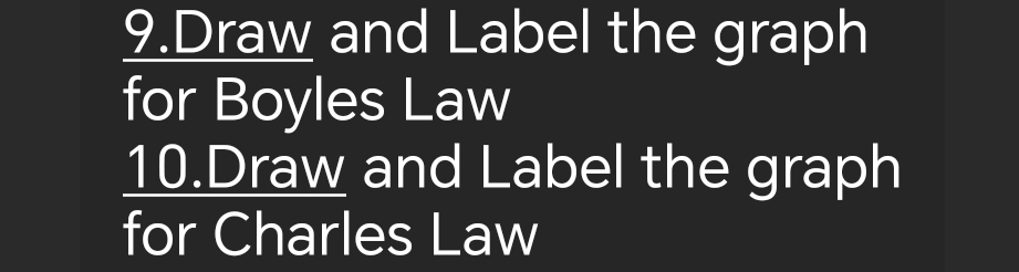 Draw and Label the graph 
for Boyles Law 
10.Draw and Label the graph 
for Charles Law