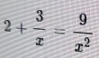 2+ 3/x = 9/x^2 