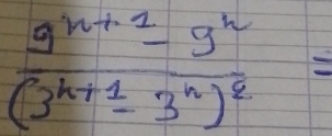 frac 9^(n+1)-9^n(3^(n+1)-3^n)^2=