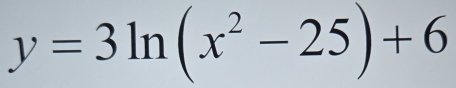 y=3ln (x^2-25)+6