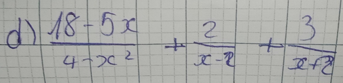 dì  (18-5x)/4-x^2 + 2/x-2 + 3/x+2 