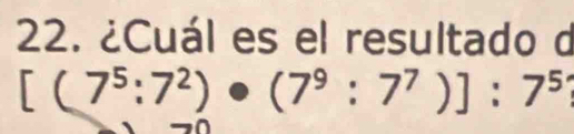 ¿Cuál es el resultado d
[(7^5:7^2)· (7^9:7^7)]:7^5