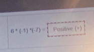 6^*(-1)^*(-7)= Positive (+)