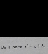 De 1 restar x^2+x+5.