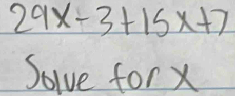 29x-3+15x+7
Solve for x