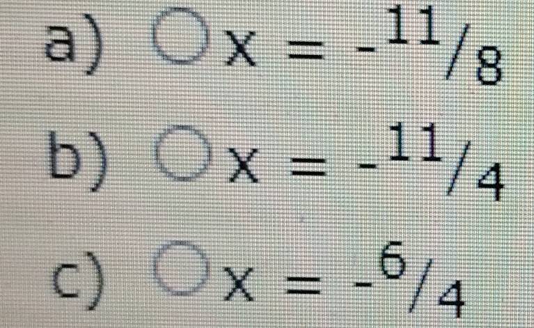 bigcirc x=-^11/8
b) Ox=-^11/_4
c) Ox=-^6/_4