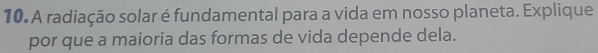 A radiação solar é fundamental para a vida em nosso planeta. Explique 
por que a maioria das formas de vida depende dela.