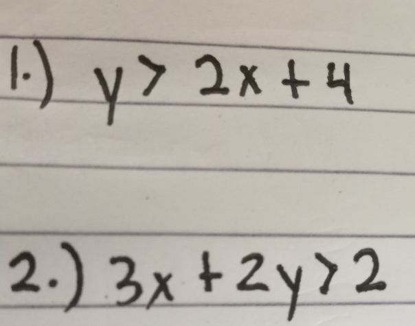 ) y>2x+4
2. ) 3x+2y>2