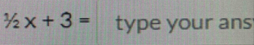 1/2x+3= type your ans