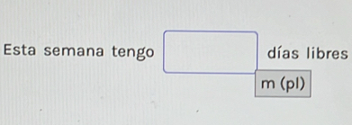 Esta semana tengo días libres
m (p1)