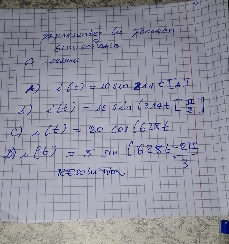 peplutsente deg zonchon 
SinUSor :ACe 
A-pesiour 
A) i(t)=10sin 314t[A]
() i(t)=15sin (314t[ π /2 ]
() r(t)=20cos (628t
B) e(t)=5sin (628t- 2π /3 
PSol Yiow