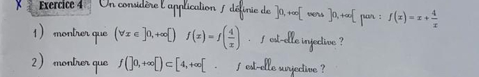 Un considère wers ]0,+∈fty [ pan : f(x)=x+ 4/x 
définie de ]0,+∈fty [
) monír (forall x∈ ]0,+∈fty [) f(x)=f( 4/x ) ` ' ost-elle injective ? 
r que 
2 mont f(]0,+∈fty [)⊂ [4,+∈fty [ jest-elle surjective ?