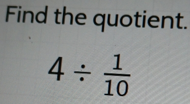 Find the quotient.
4/  1/10 