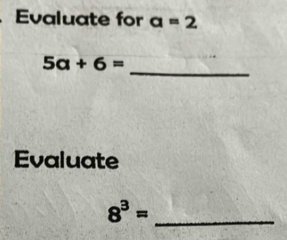 Evaluate for a=2
_
5a+6=
Evaluate
8^3= _