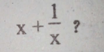 x+ 1/x  ?