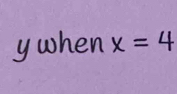 ywhen x=4