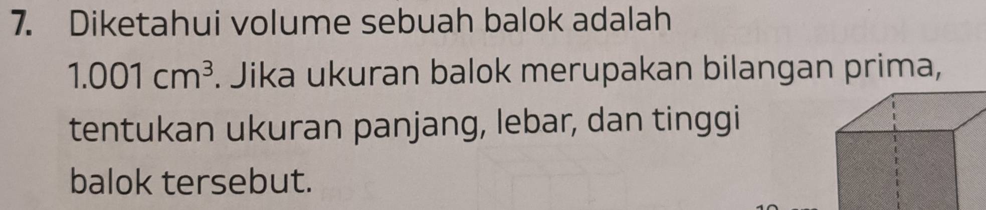 Diketahui volume sebuah balok adalah
1.001cm^3. Jika ukuran balok merupakan bilangan prima, 
tentukan ukuran panjang, lebar, dan tinggi 
balok tersebut.