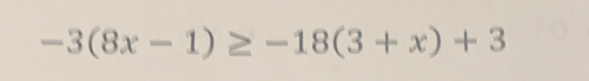 -3(8x-1)≥ -18(3+x)+3