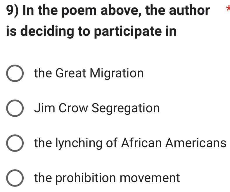 In the poem above, the author 
is deciding to participate in
the Great Migration
Jim Crow Segregation
the lynching of African Americans
the prohibition movement