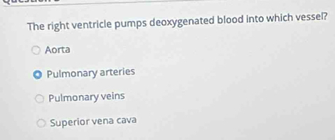 The right ventricle pumps deoxygenated blood into which vessel?
Aorta
Pulmonary arteries
Pulmonary veins
Superior vena cava