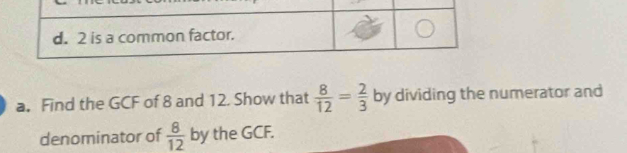 Find the GCF of 8 and 12. Show that  8/12 = 2/3  by dividing the numerator and 
denominator of  8/12  by the GCF.