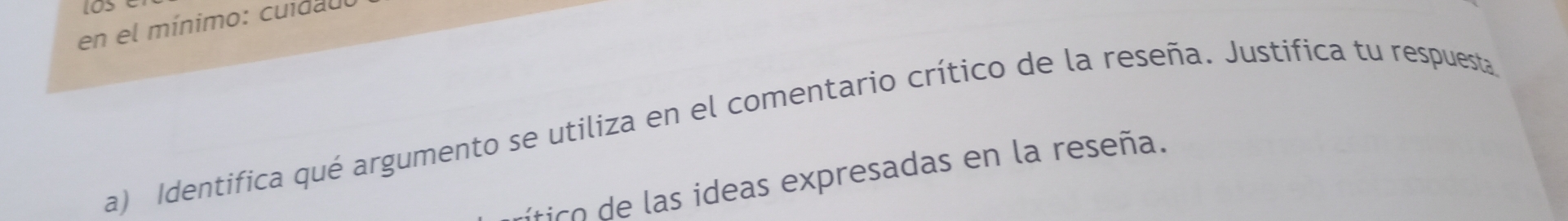IOS 
en el mínimo: cuidado 
a) Identifica qué argumento se utiliza en el comentario crítico de la reseña. Justifica tu respuesta 
tico de las ideas expresadas en la reseña.