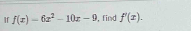 If f(x)=6x^2-10x-9 , find f'(x).