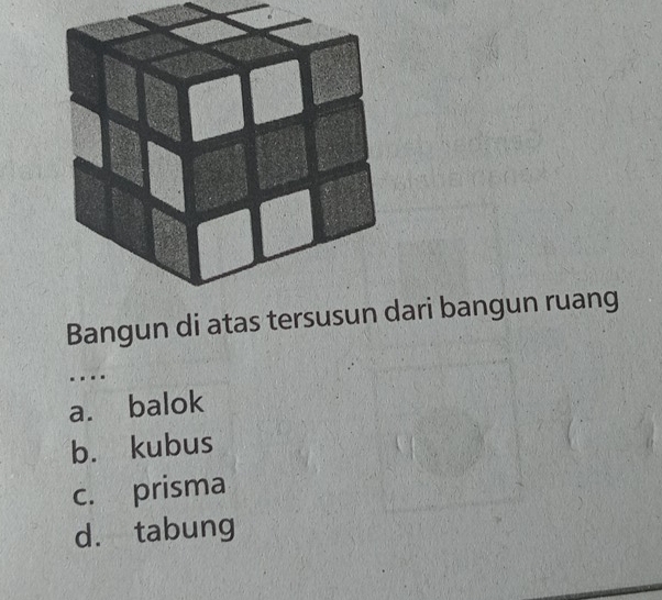 Bangun di atas terari bangun ruang
..
a. balok
b. kubus
c. prisma
dà tabung