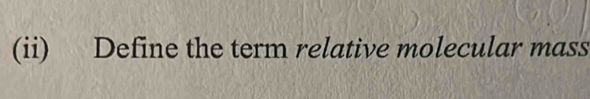 (ii) Define the term relative molecular mass