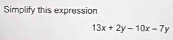 Simplify this expression
13x+2y-10x-7y