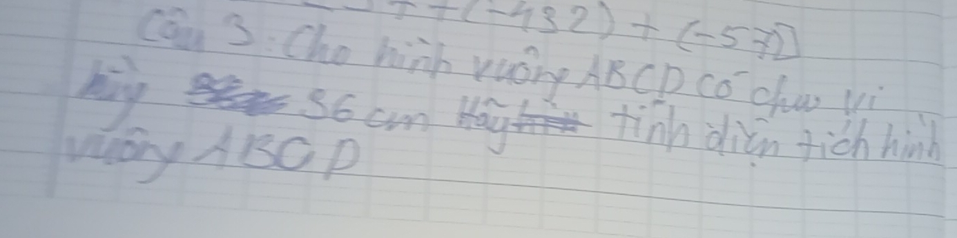 -37+(-432)+(-57)]
can 3: Cho hnh yuóng ABCD Có chas vi 
by 56 cn Hay tinh dian fich hinb 
Mhtry ABC P