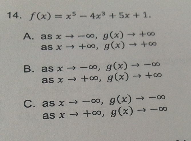 f(x)=x^5-4x^3+5x+1.
A. as xto -∈fty , g(x)to +∈fty
as xto +∈fty , g(x)to +∈fty
B. as xto -∈fty , g(x)to -∈fty
as xto +∈fty , g(x)to +∈fty
C. as xto -∈fty , g(x)to -∈fty
as xto +∈fty , g(x)to -∈fty