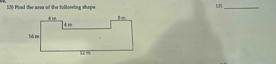 ve. 
13) Find the area of the following shape. 13)_