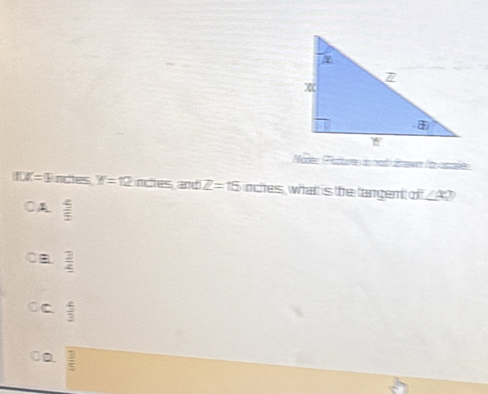 Notee (atures as at dtewer (aoosaéée
IfX=9 actes W=12 r and Z=16 A no es what is the tangen of ∠ R?
OA  4/5 
C  3/4 
C  4/3 
 3/5 