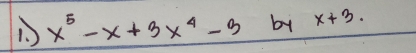 x^5-x+3x^4-3 by x+3.