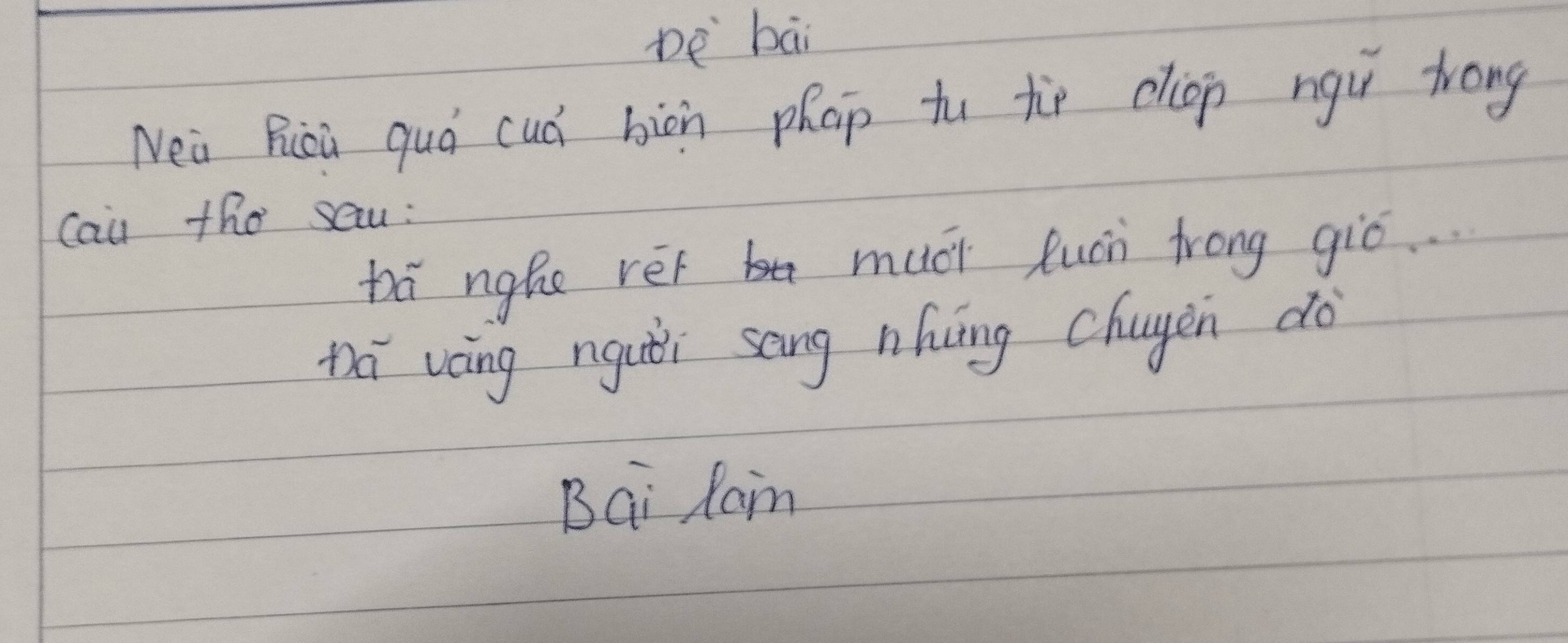 be bāi 
Nea Rica quá cuó biàn phap tu tie cliop ngi trong 
cau the sau : 
bā nghe véi muci luci frong gió. . . 
ā vèng nguǎi sang nhng chugen do 
Bai Rain