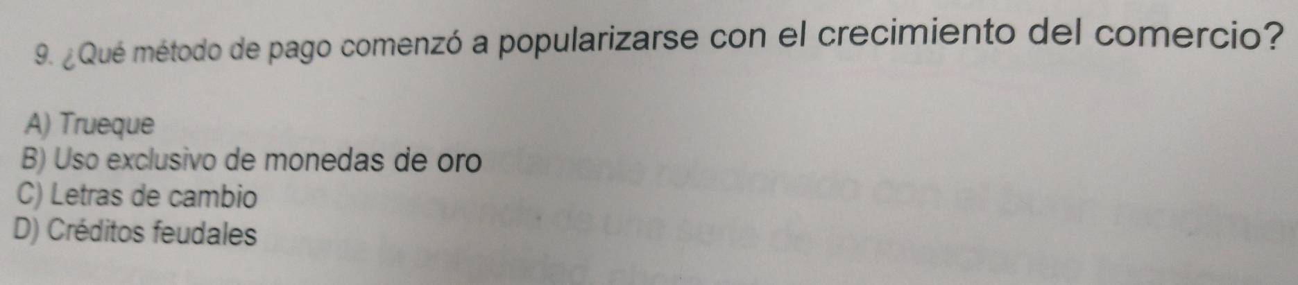 ¿Qué método de pago comenzó a popularizarse con el crecimiento del comercio?
A) Trueque
B) Uso exclusivo de monedas de oro
C) Letras de cambio
D) Créditos feudales