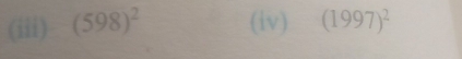 (iii) (598)^2 (iv) (1997)^2