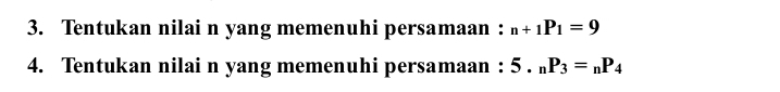 Tentukan nilai n yang memenuhi persamaan : _n+1P_1=9
4. Tentukan nilai n yang memenuhi persamaan : 5._nP_3=_nP_4