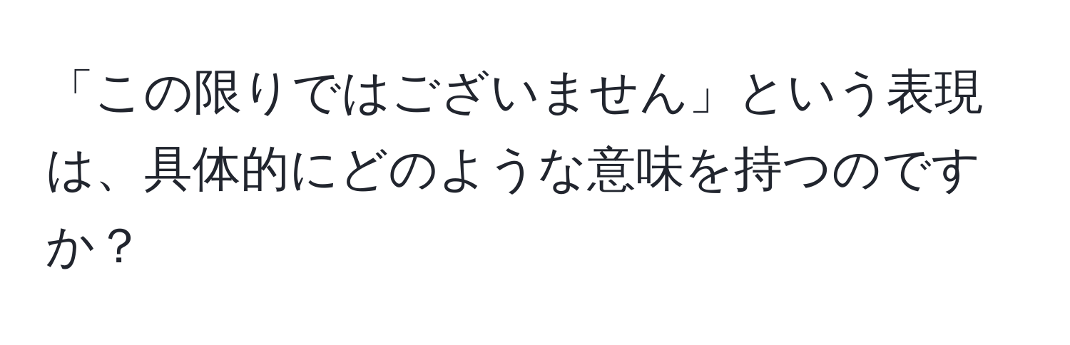 「この限りではございません」という表現は、具体的にどのような意味を持つのですか？