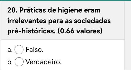 Práticas de higiene eram
irrelevantes para as sociedades
pré-históricas. (0.66 valores)
a. Falso.
b. Verdadeiro.