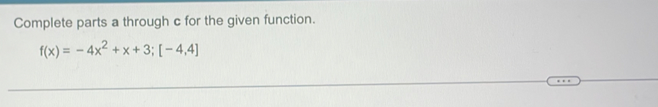 Complete parts a through c for the given function.
f(x)=-4x^2+x+3; [-4,4]