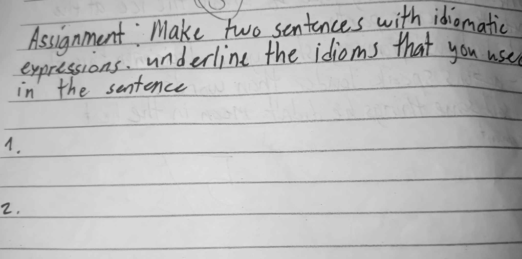 Assignment: Make two sentences with idiomatic 
expressions. underline the idioms that you use 
in the sentence 
A. 
2.