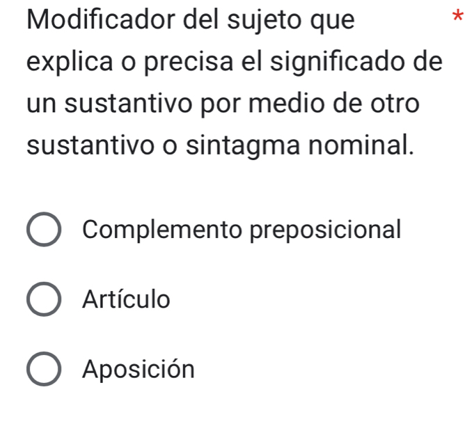 Modificador del sujeto que
*
explica o precisa el significado de
un sustantivo por medio de otro
sustantivo o sintagma nominal.
Complemento preposicional
Artículo
Aposición