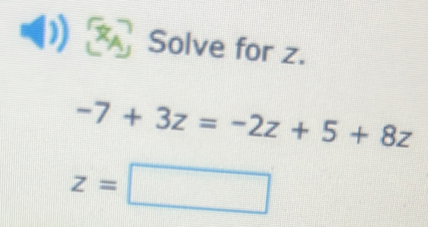 Solve for z.
-7+3z=-2z+5+8z
z=□